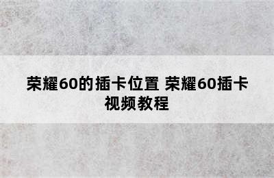 荣耀60的插卡位置 荣耀60插卡视频教程